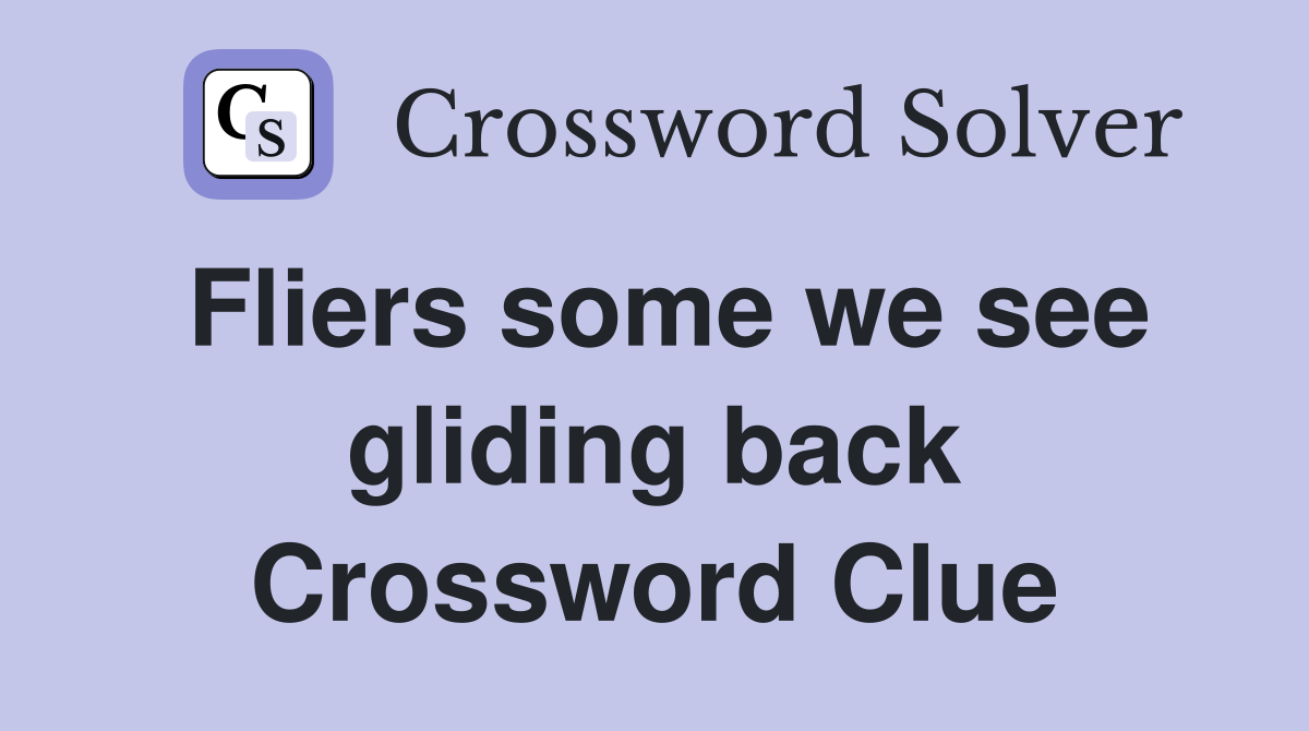 Fliers some we see gliding back Crossword Clue