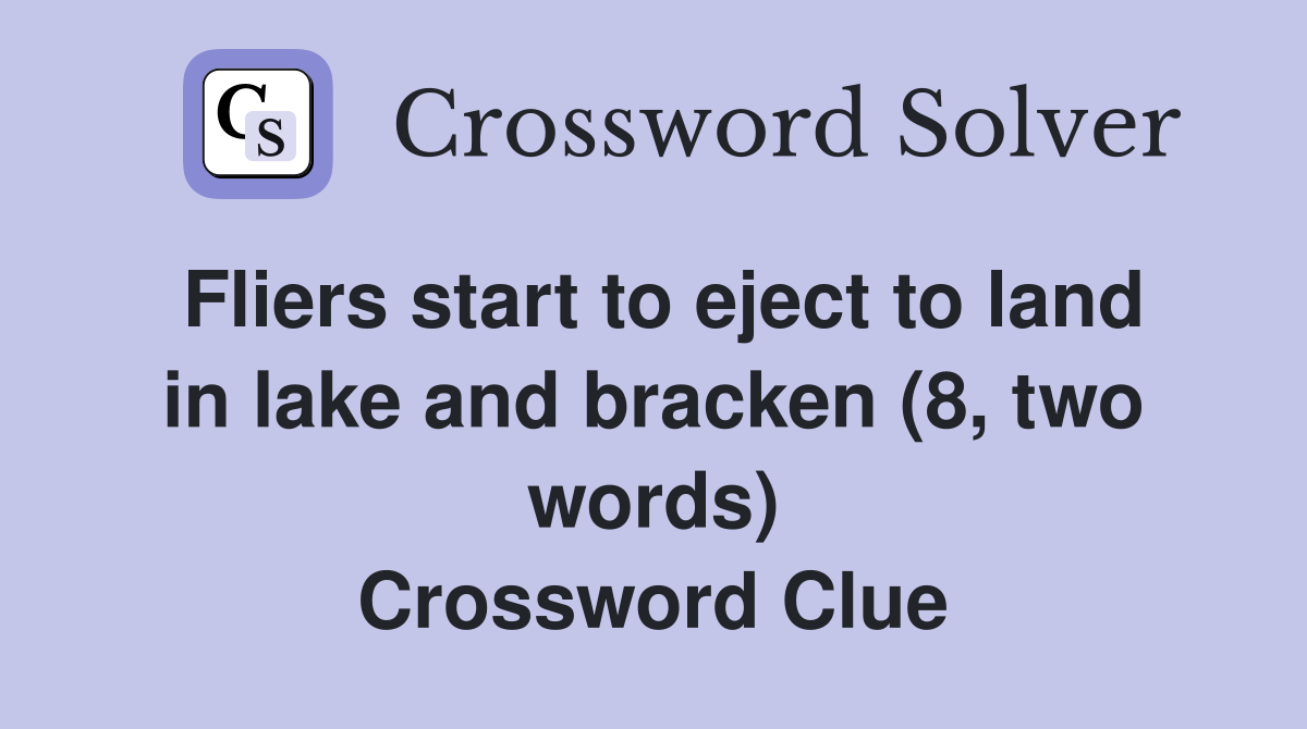 Fliers start to eject to land in lake and bracken (8, two words) Crossword Clue