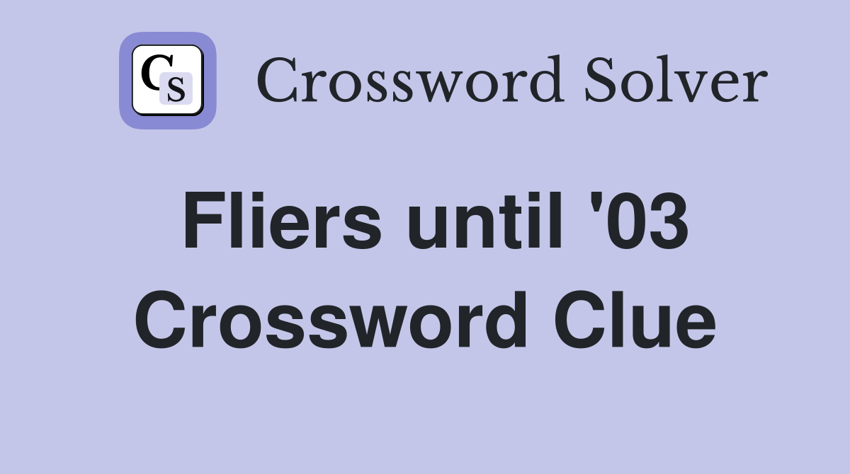 Fliers until '03 Crossword Clue
