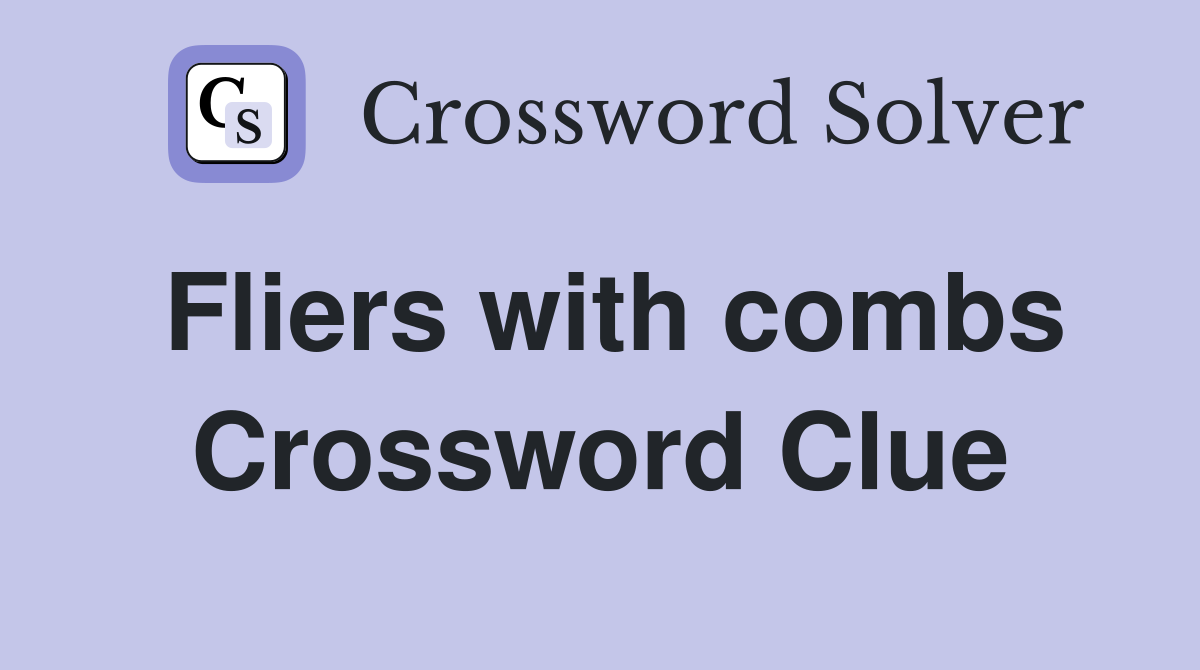 Fliers with combs Crossword Clue