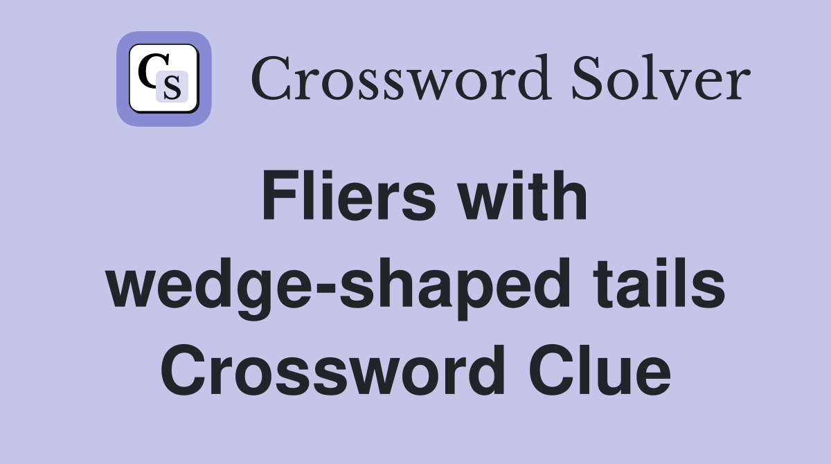 Fliers with wedge-shaped tails Crossword Clue