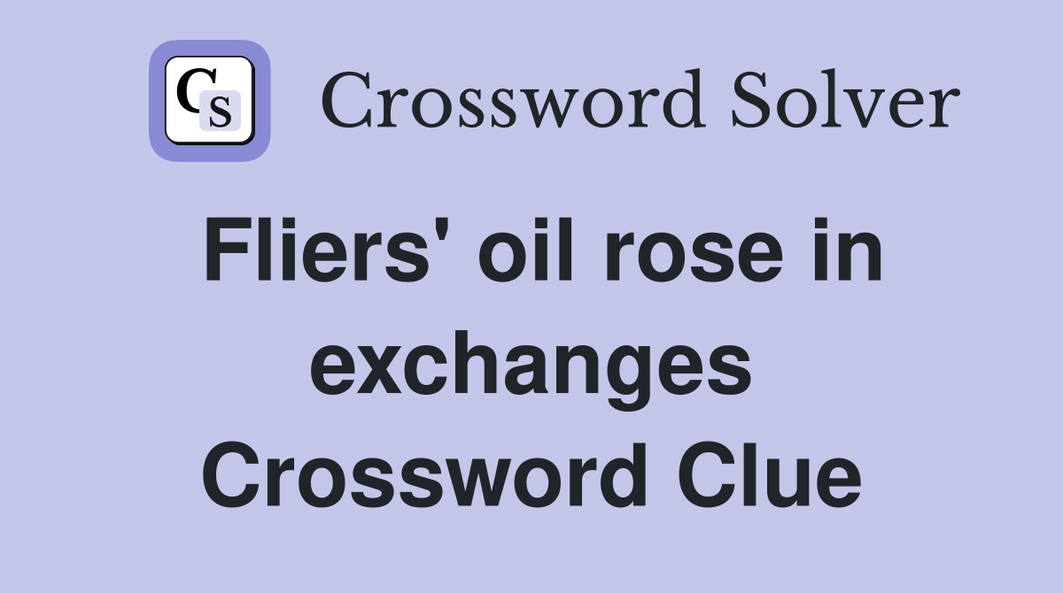 Fliers' oil rose in exchanges Crossword Clue