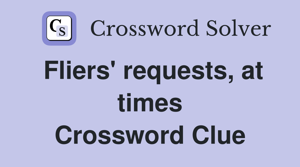 Fliers' requests, at times Crossword Clue