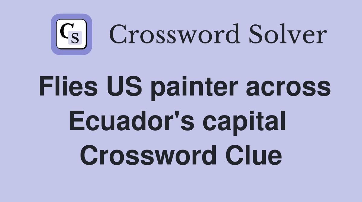 Flies US painter across Ecuador's capital  Crossword Clue