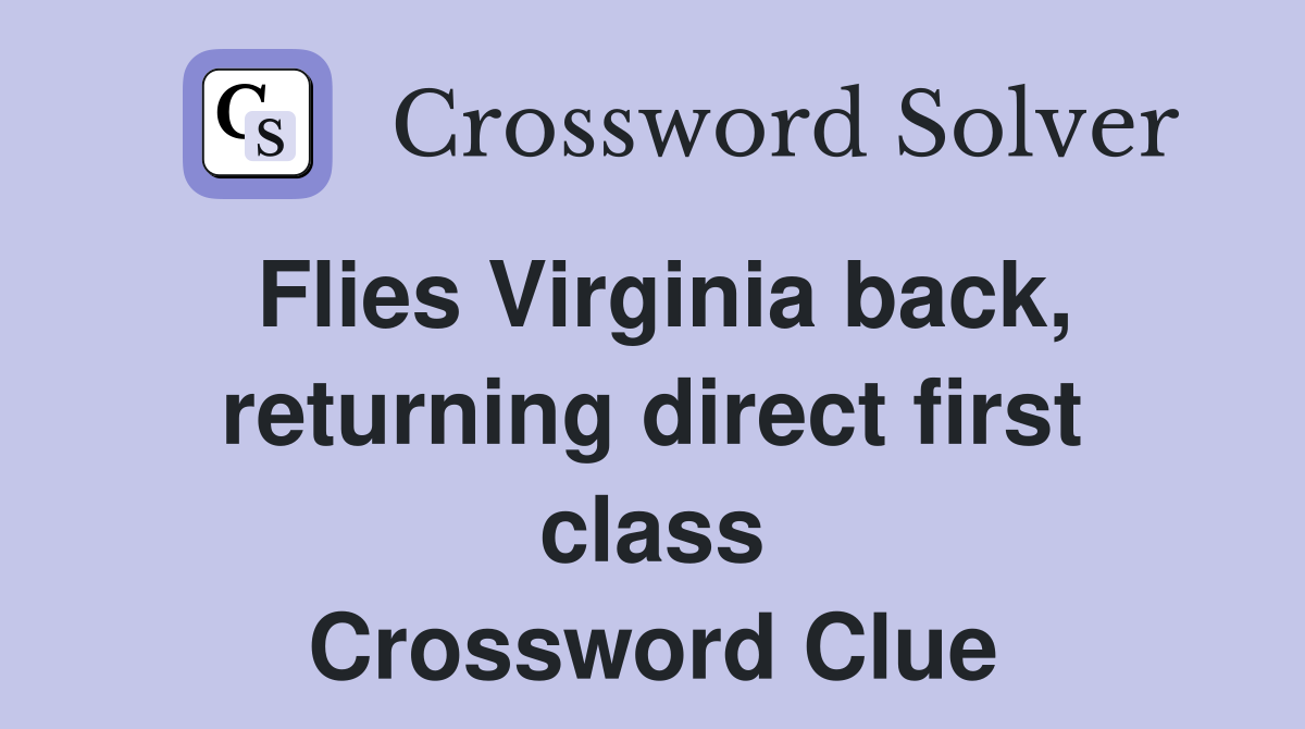 Flies Virginia back, returning direct first class Crossword Clue