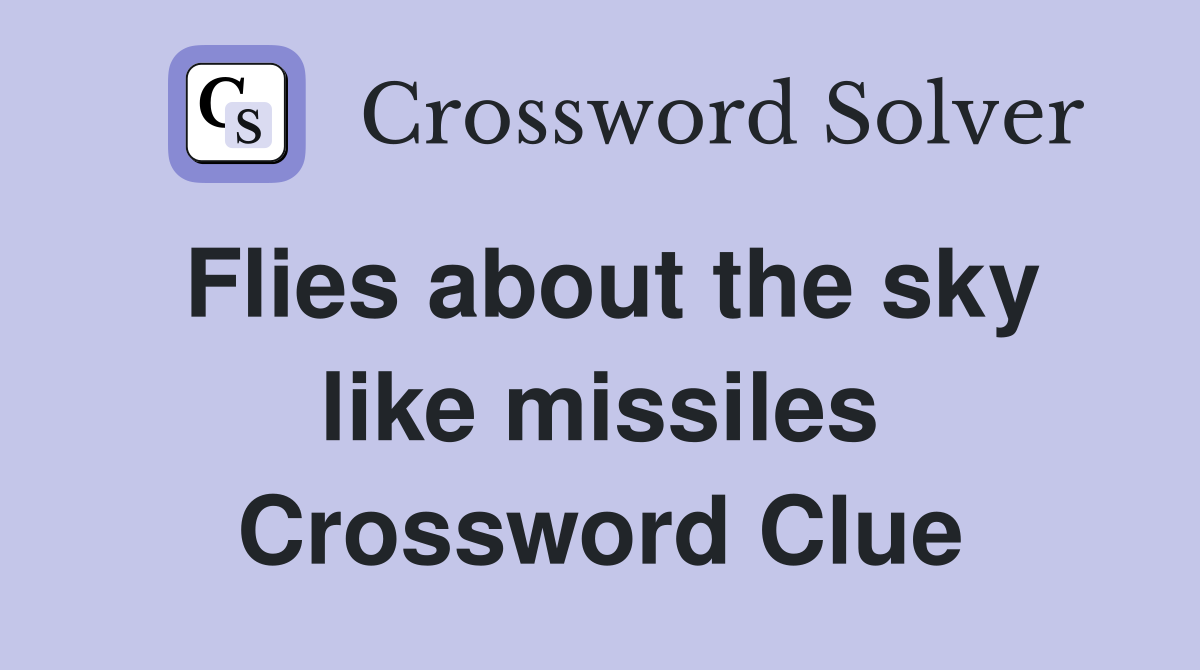 Flies about the sky like missiles Crossword Clue