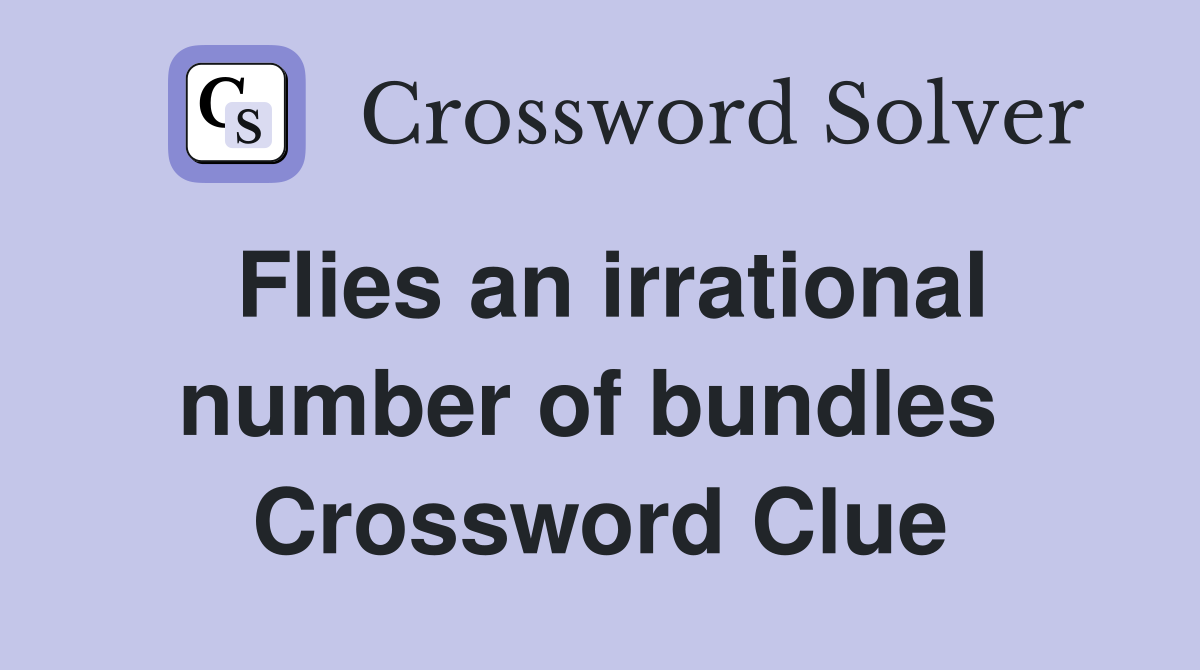 Flies an irrational number of bundles  Crossword Clue
