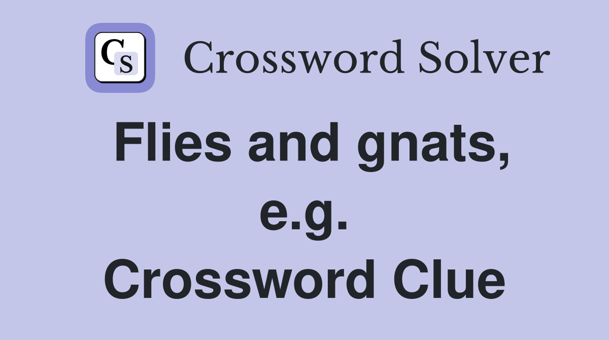 Flies and gnats, e.g. Crossword Clue