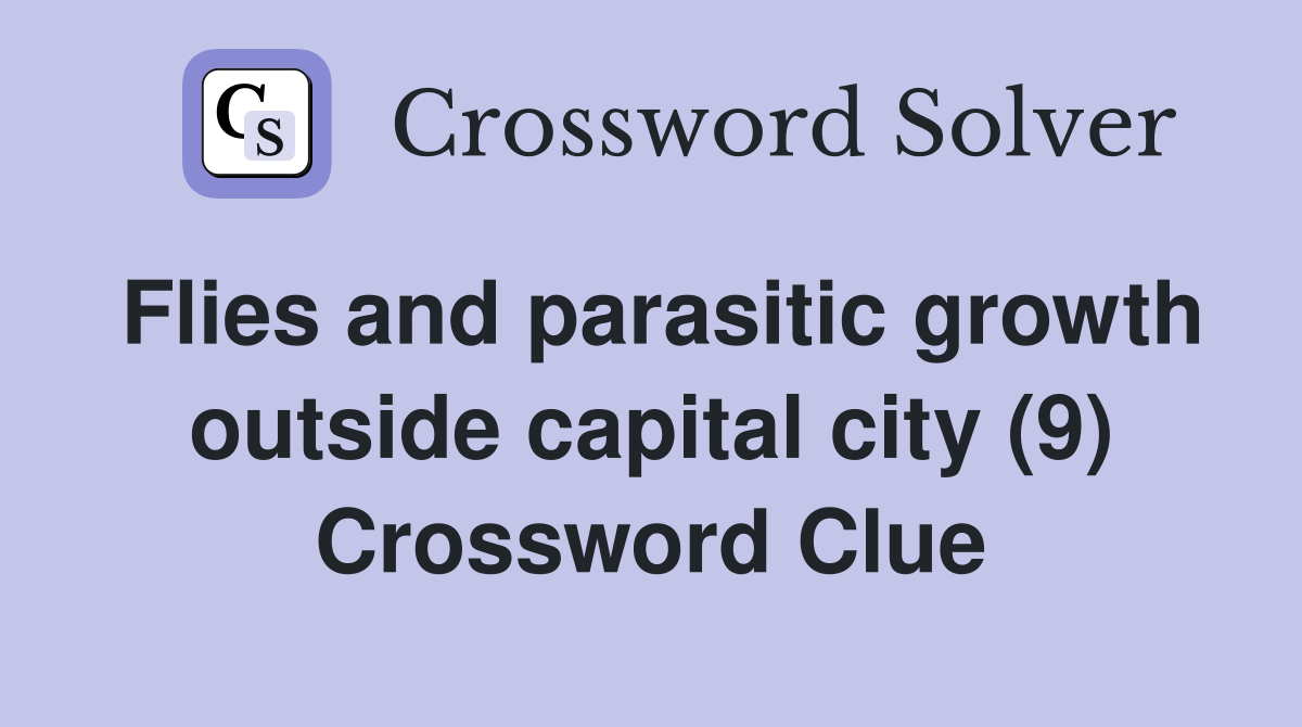 Flies and parasitic growth outside capital city (9) Crossword Clue