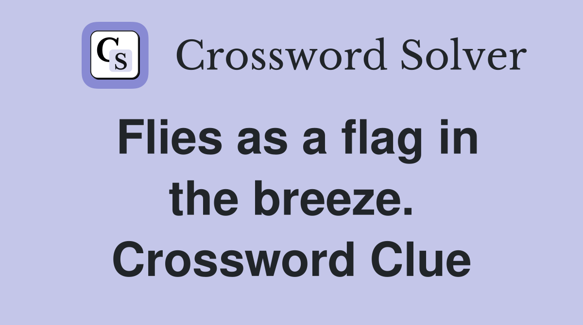 Flies as a flag in the breeze. Crossword Clue
