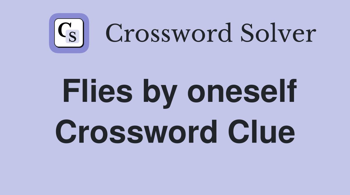 Flies by oneself Crossword Clue
