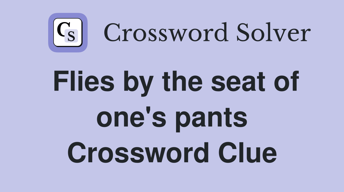 Flies by the seat of one's pants Crossword Clue