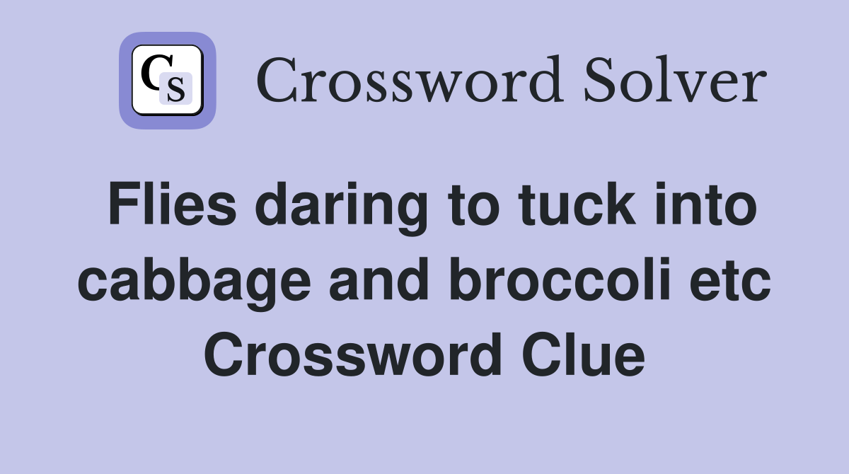 Flies daring to tuck into cabbage and broccoli etc Crossword Clue