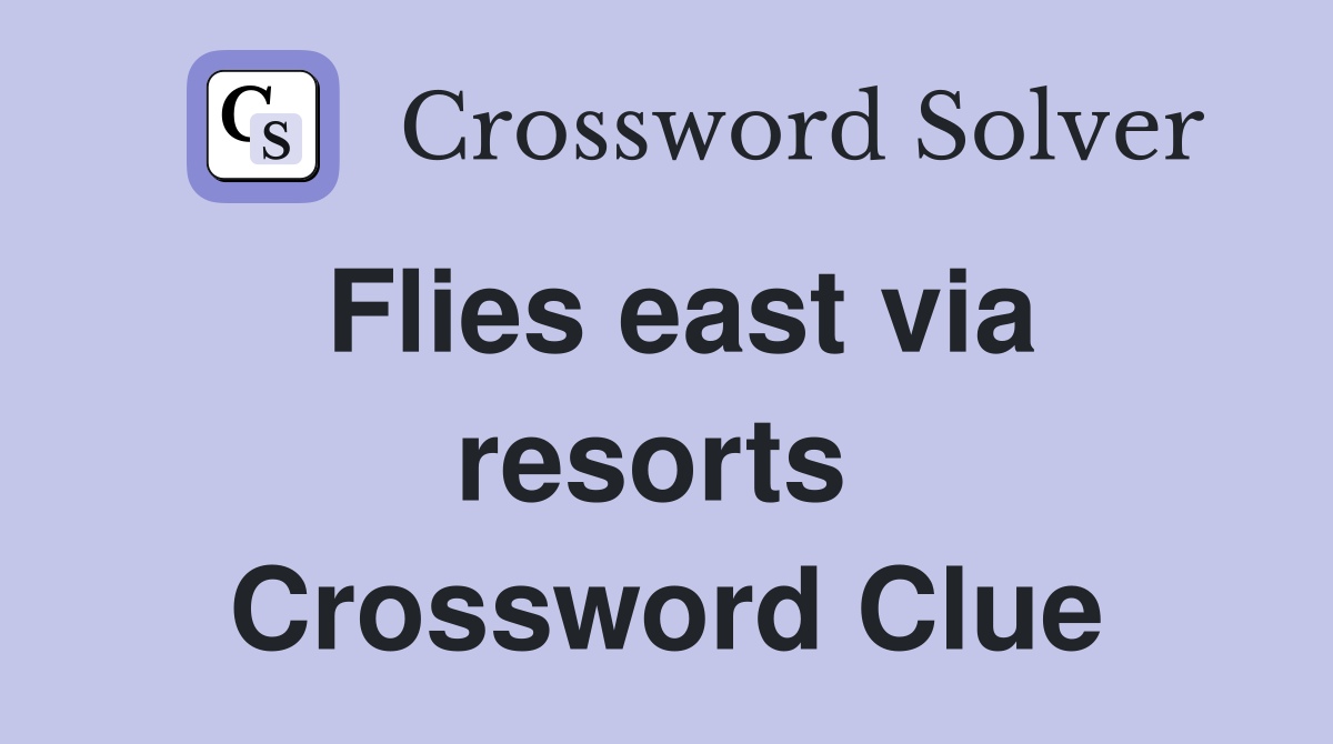 Flies east via resorts  Crossword Clue