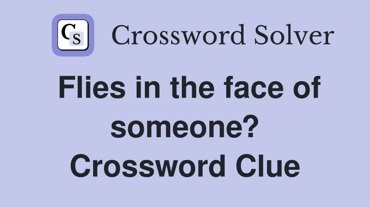 Flies in the face of someone? Crossword Clue