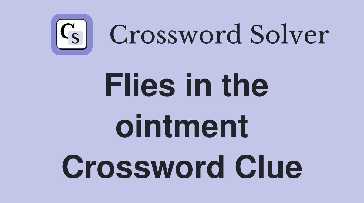 Flies in the ointment Crossword Clue