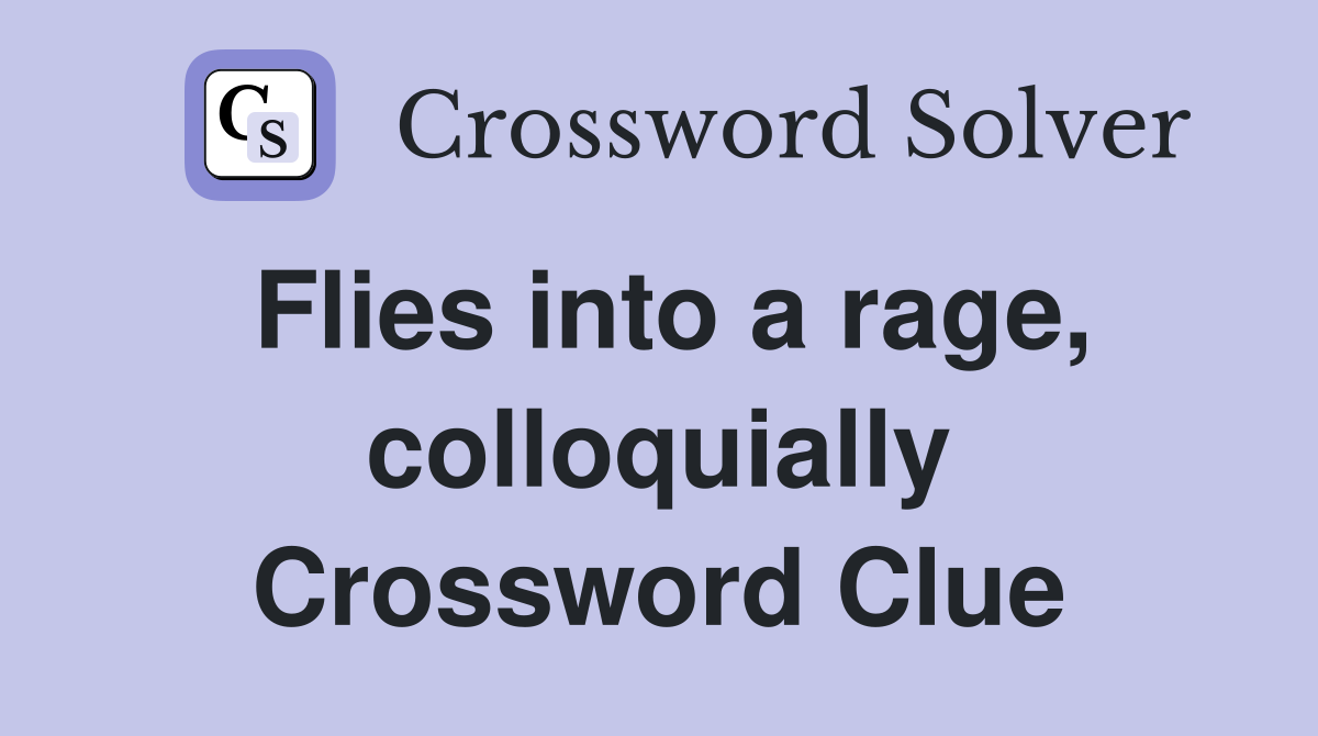 Flies into a rage, colloquially Crossword Clue