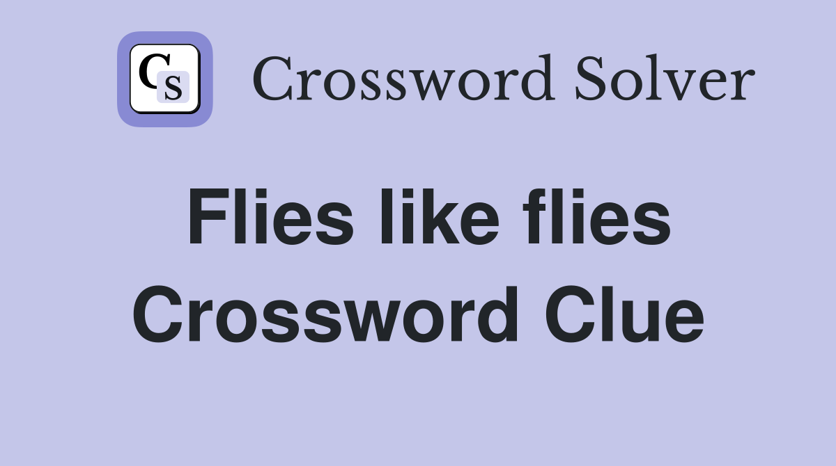 Flies like flies Crossword Clue