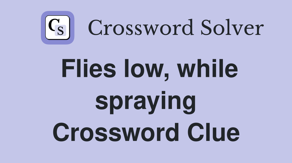 Flies low, while spraying Crossword Clue
