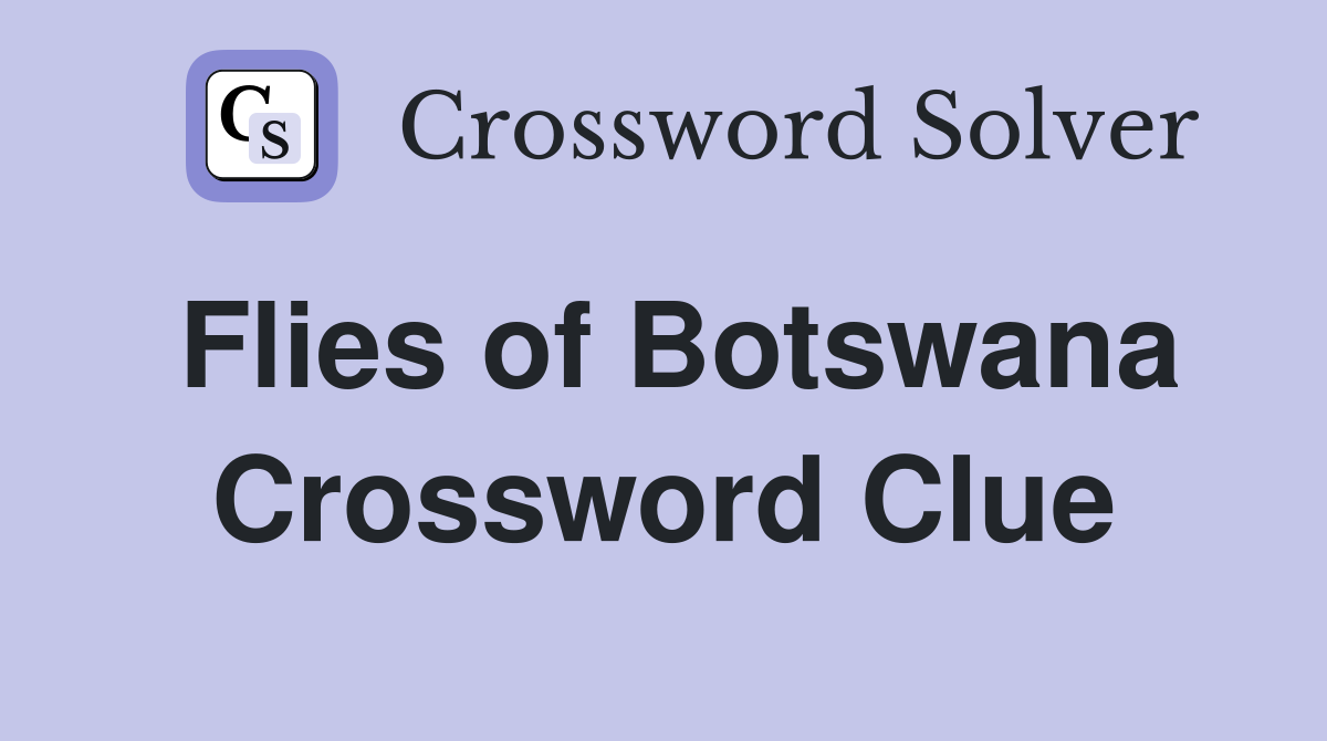 Flies of Botswana Crossword Clue