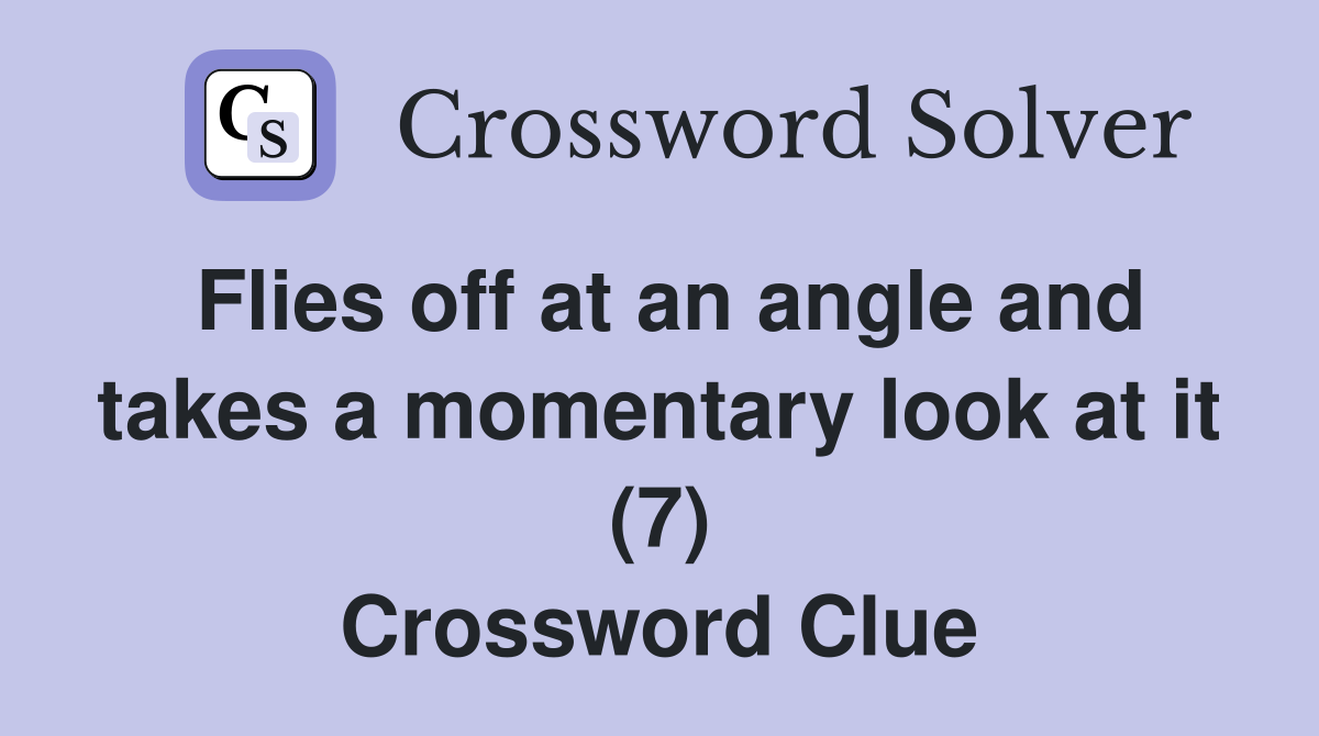 Flies off at an angle and takes a momentary look at it (7) Crossword Clue
