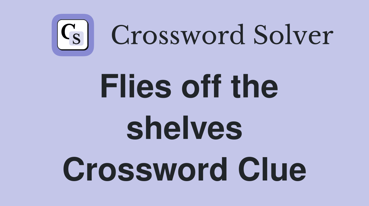 Flies off the shelves Crossword Clue