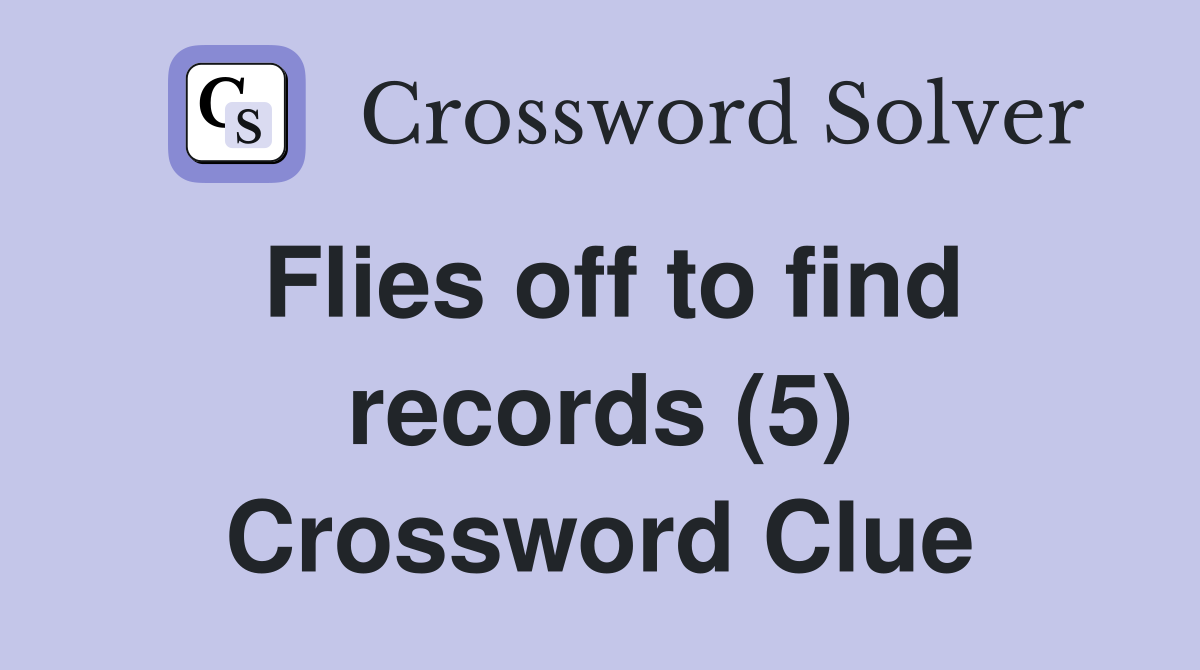 Flies off to find records (5) Crossword Clue