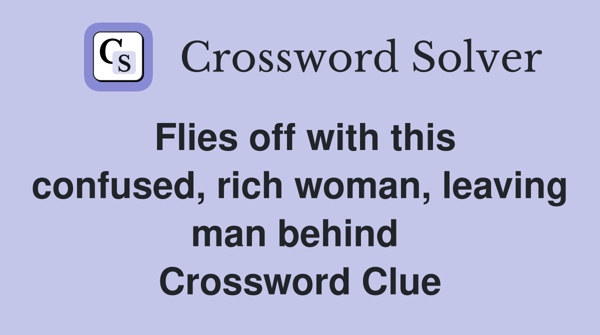 Flies off with this confused, rich woman, leaving man behind  Crossword Clue