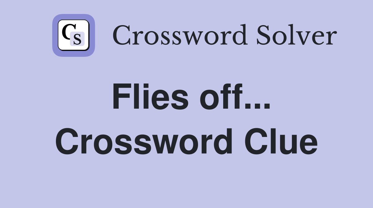 Flies off... Crossword Clue