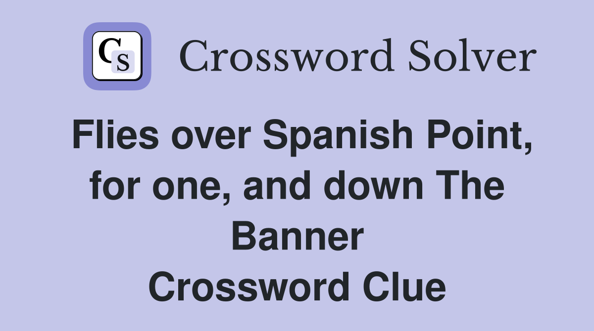 Flies over Spanish Point, for one, and down The Banner Crossword Clue