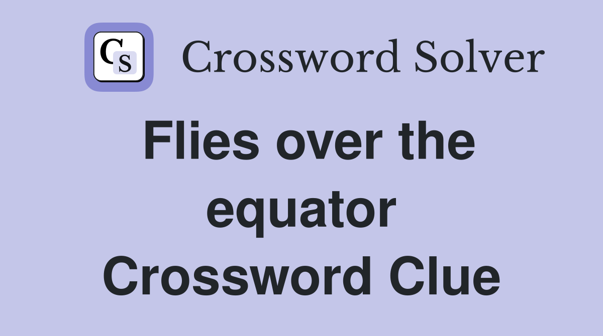 Flies over the equator Crossword Clue