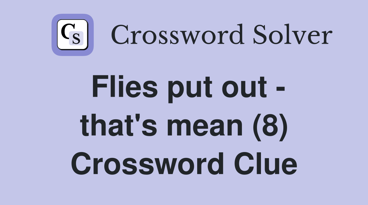 Flies put out - that's mean (8) Crossword Clue