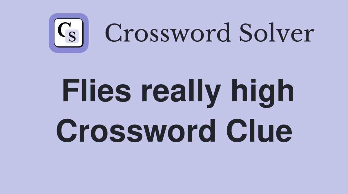 Flies really high Crossword Clue