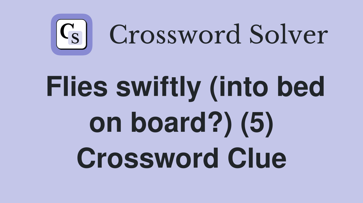 Flies swiftly (into bed on board?) (5) Crossword Clue