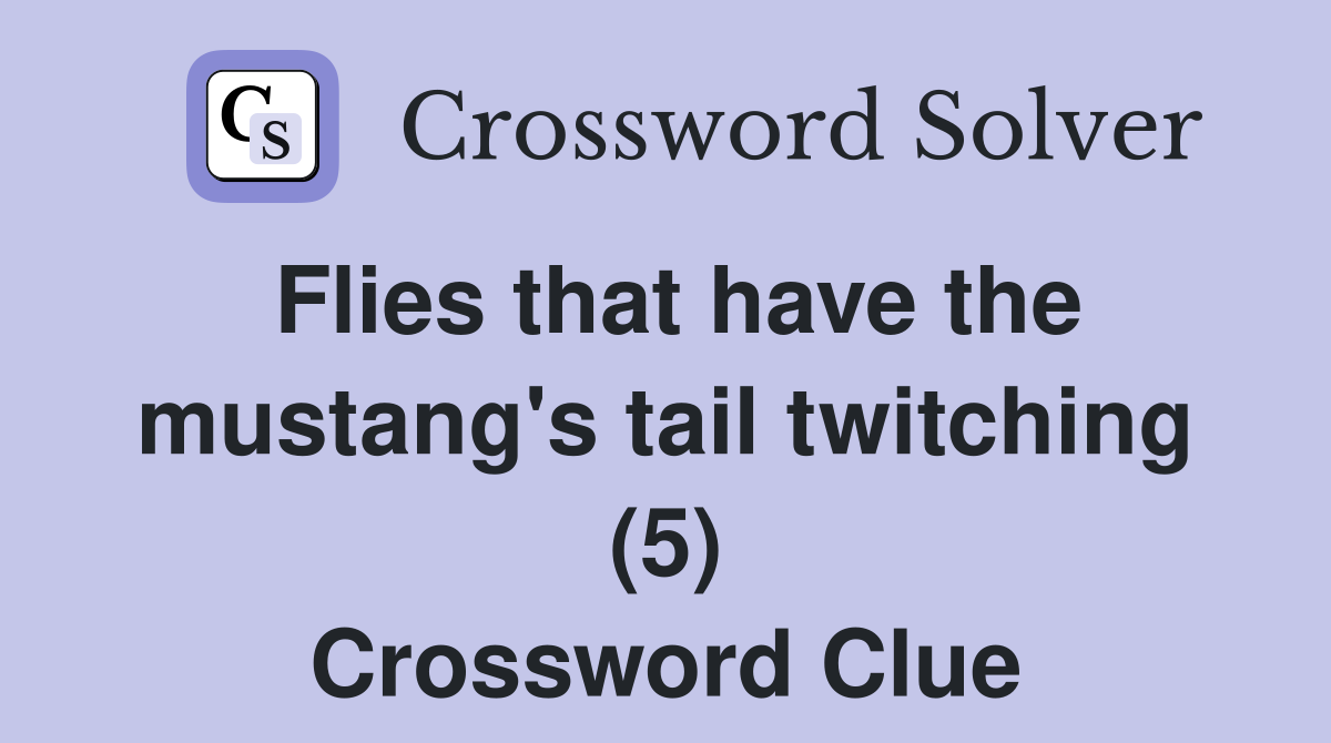 Flies that have the mustang's tail twitching (5) Crossword Clue