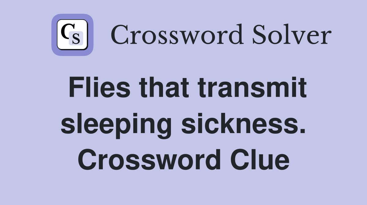Flies that transmit sleeping sickness. Crossword Clue