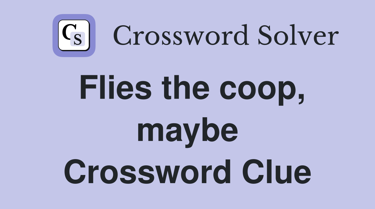 Flies the coop, maybe Crossword Clue