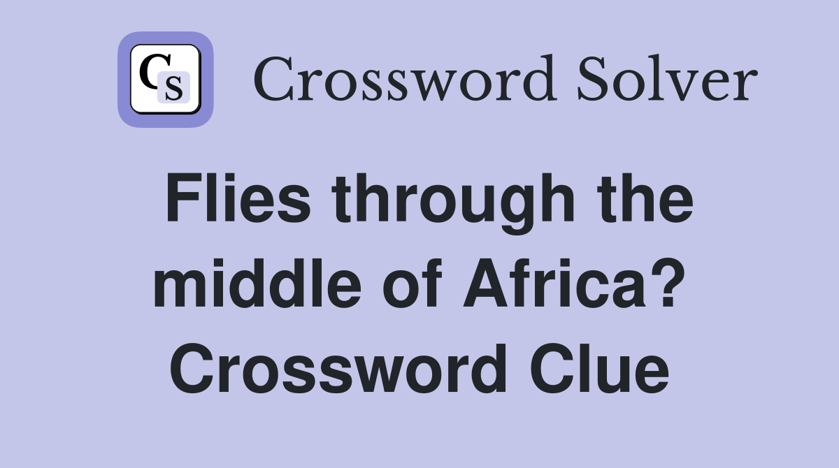 Flies through the middle of Africa? Crossword Clue