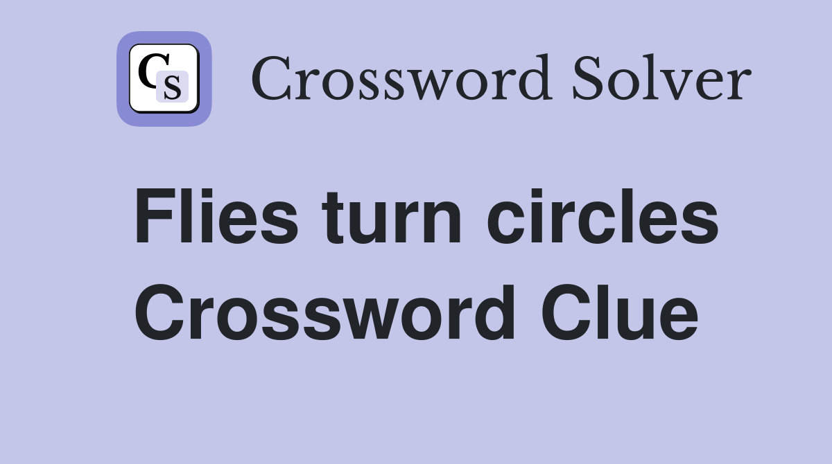 Flies turn circles Crossword Clue