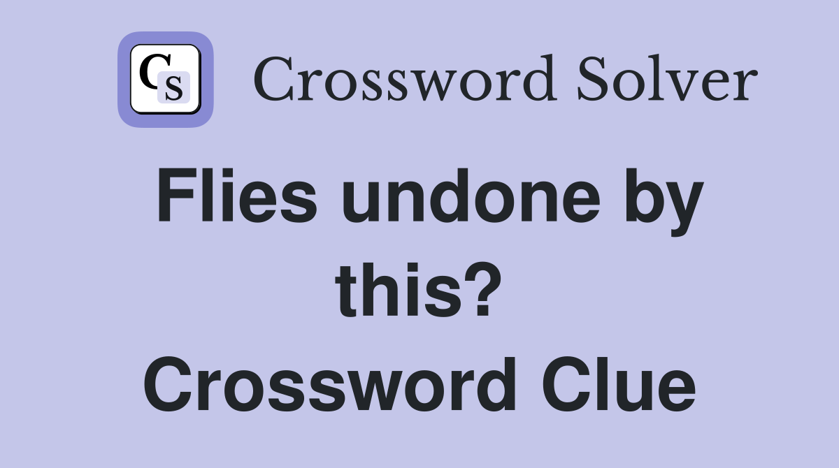 Flies undone by this? Crossword Clue