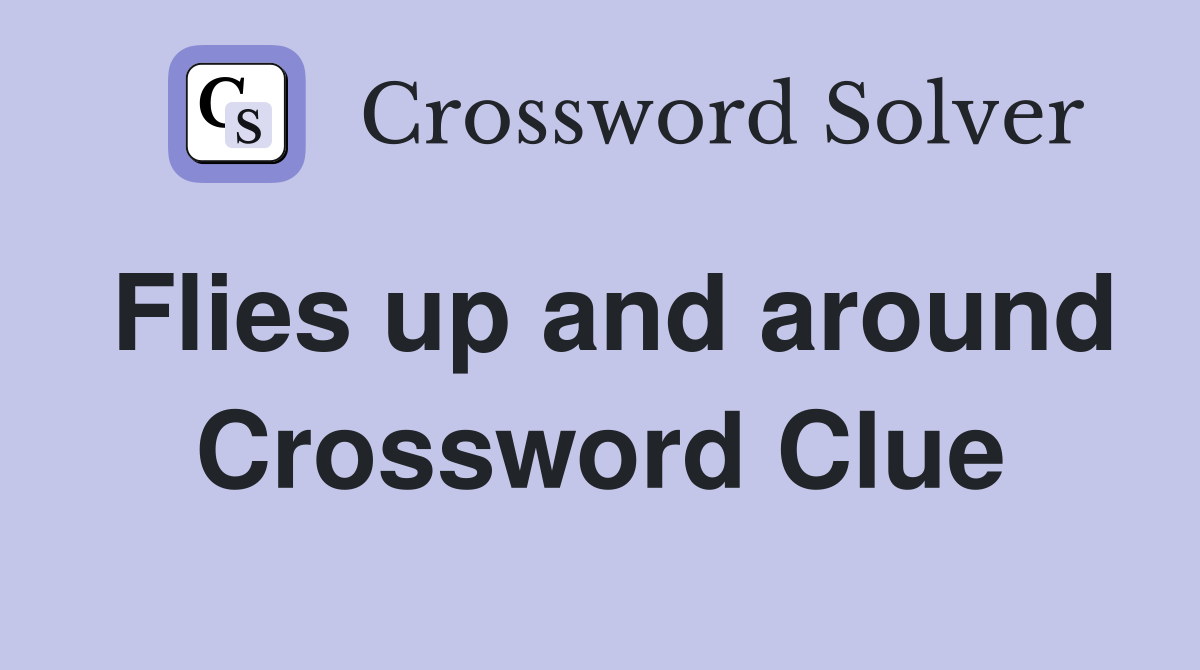 Flies up and around Crossword Clue