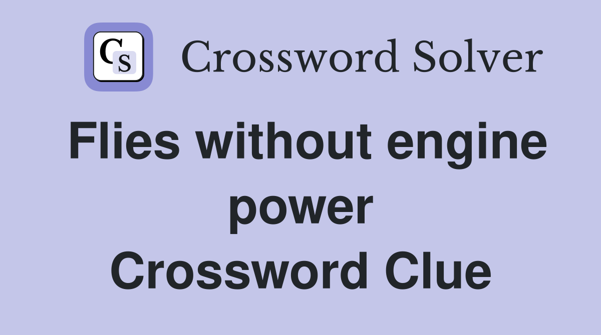 Flies without engine power Crossword Clue