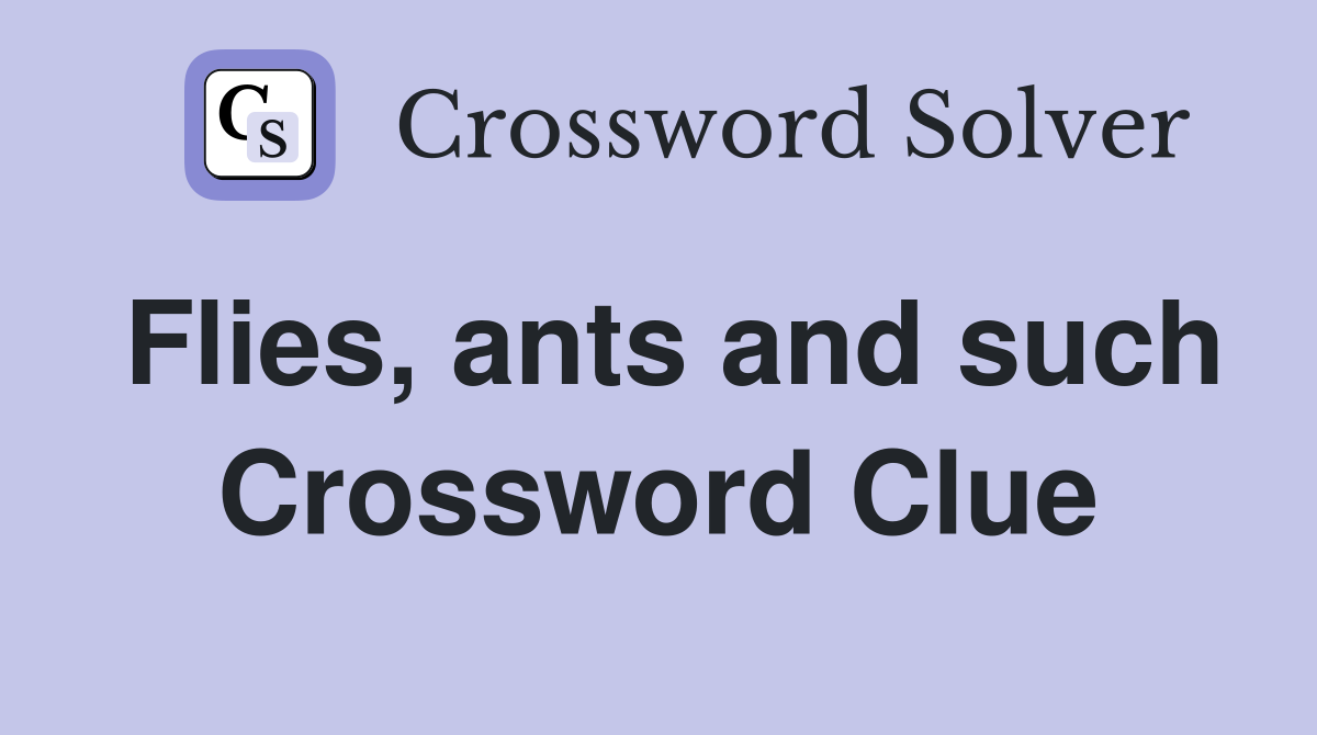 Flies, ants and such Crossword Clue