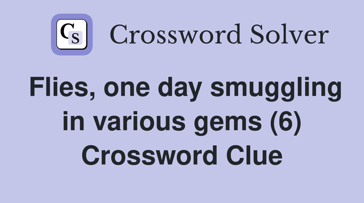 Flies, one day smuggling in various gems (6) Crossword Clue