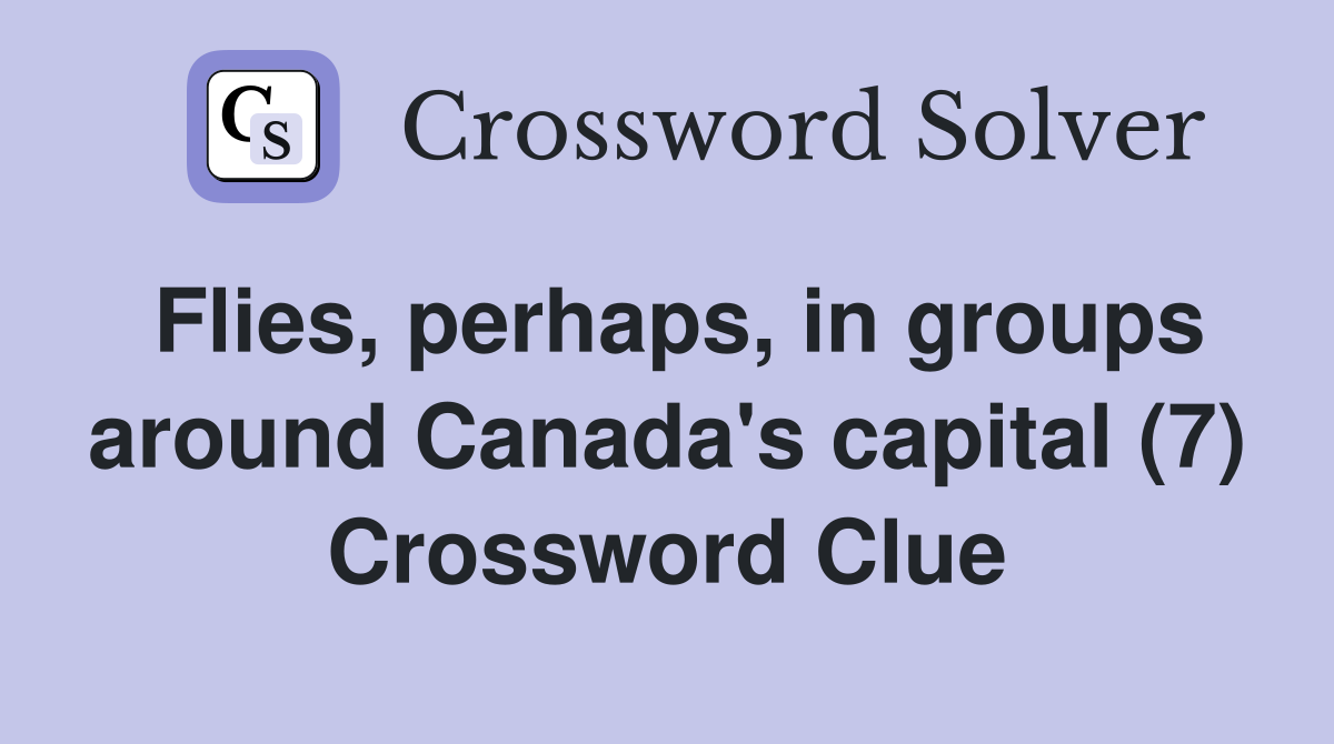 Flies, perhaps, in groups around Canada's capital (7) Crossword Clue