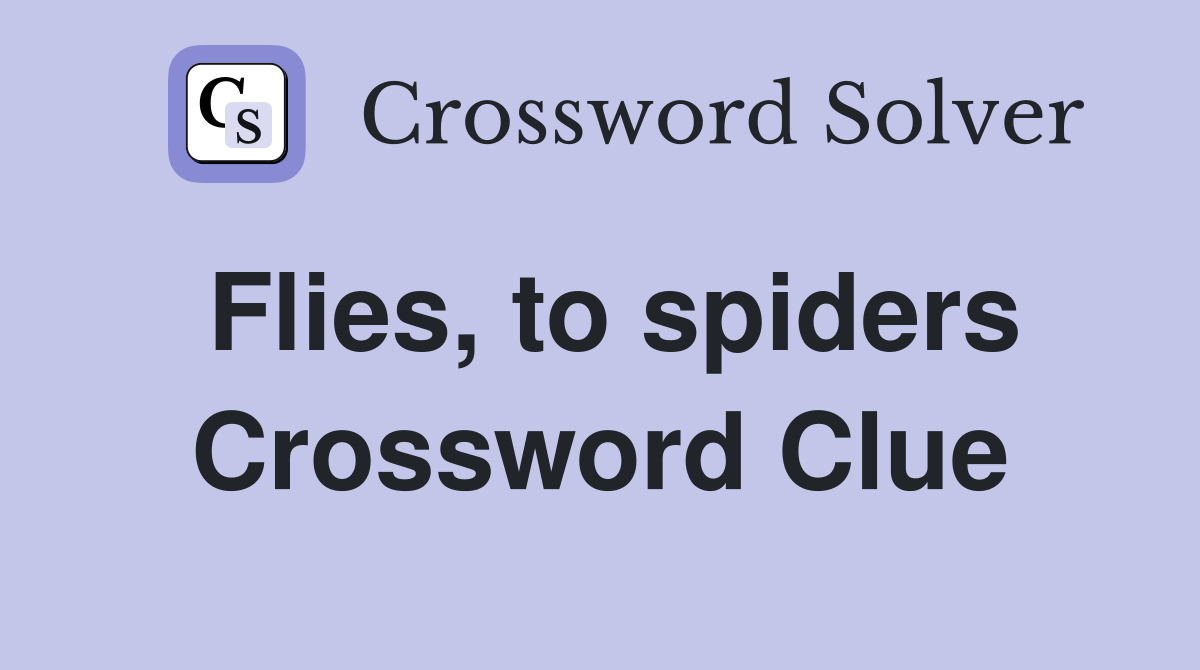 Flies, to spiders Crossword Clue