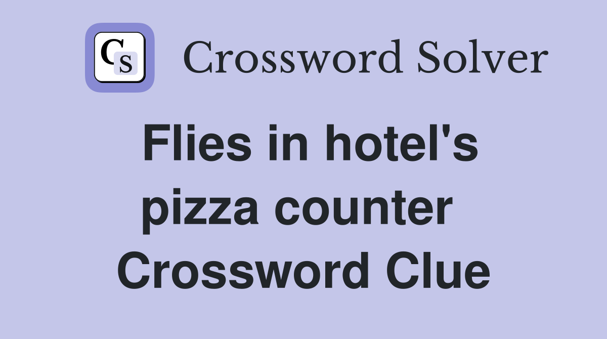 Flies in hotel's pizza counter  Crossword Clue