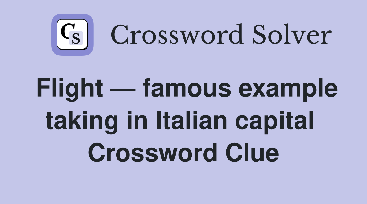 Flight — famous example taking in Italian capital  Crossword Clue