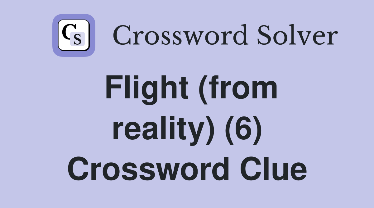 Flight (from reality) (6) Crossword Clue