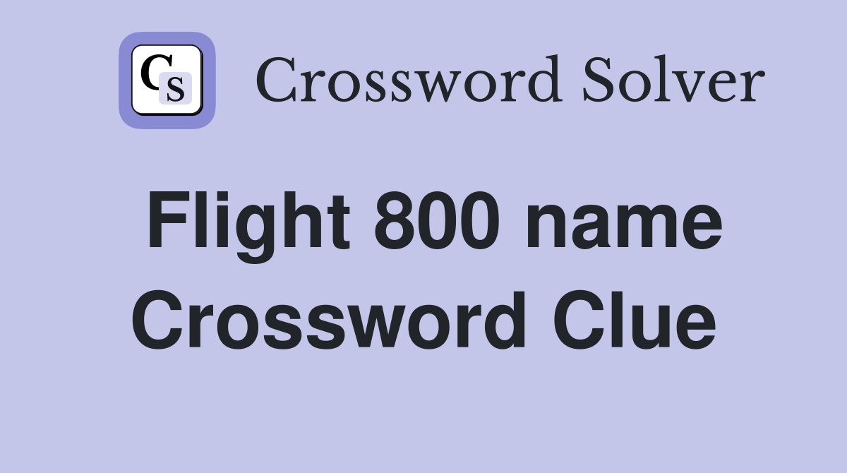 Flight 800 name Crossword Clue
